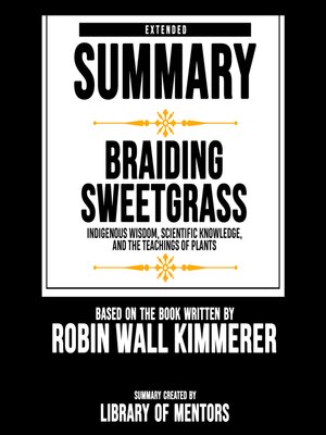 cover image of Extended Summary of Braiding Sweetgrass--Indigenous Wisdom, Scientific Knowledge, and the Teachings of Plants